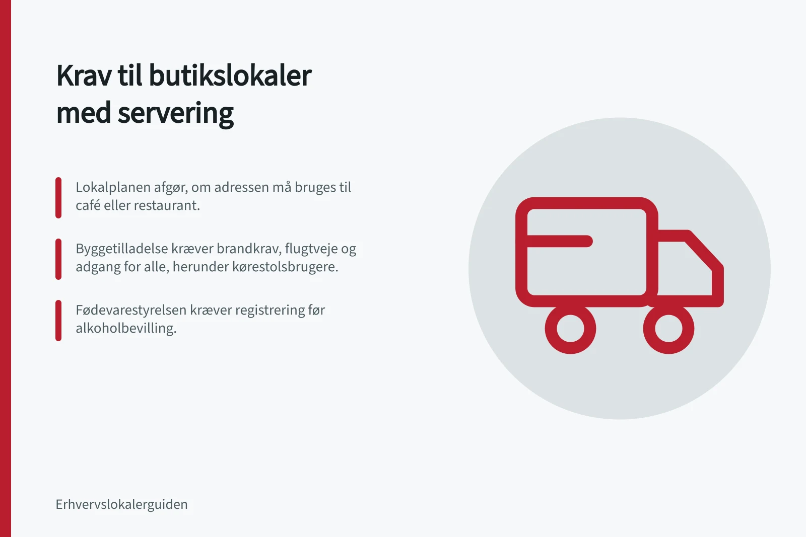 Krav til butikslokaler med servering: Lokalplanen afgør, om adressen må bruges til café eller restaurant.; Byggetilladelse kræver brandkrav, flugtveje og adgang for alle, herunder kørestolsbrugere.; Fødevarestyrelsen kræver registrering før alkoholbevilling.