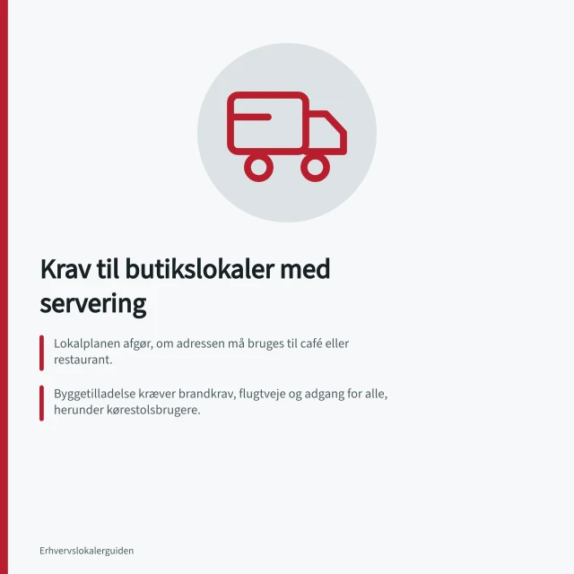 Krav til butikslokaler med servering: Lokalplanen afgør, om adressen må bruges til café eller restaurant.; Byggetilladelse kræver brandkrav, flugtveje og adgang for alle, herunder kørestolsbrugere.; Fødevarestyrelsen kræver registrering før alkoholbevilling. Hvilke krav stilles til butikslokaler med servering?